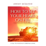 How to Set Your Heart on Fire: A Call to Passionate Christian Living