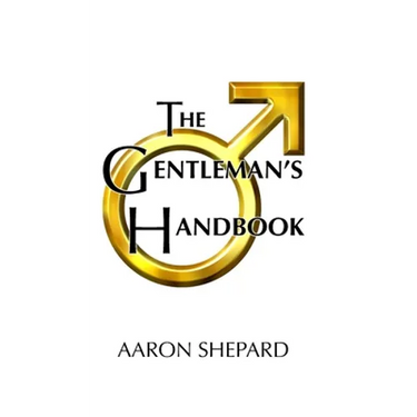 The Gentleman's Handbook: A Guide to Exemplary Behavior, or Rules of Life and Love for Men Who Care