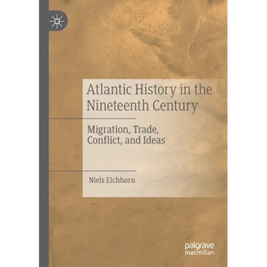 Atlantic History in the Nineteenth Century: Migration, Trade, Conflict, and Ideas