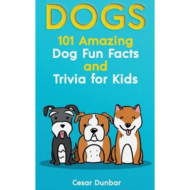 Dogs: 101 Amazing Dog Fun Facts And Trivia For Kids Learn To Love and Train The Perfect Dog (WITH 40+ PHOTOS!)