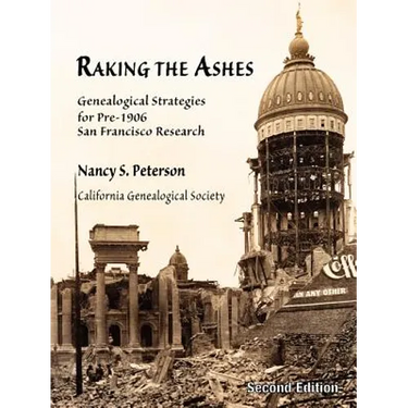 Raking the Ashes, Genealogical Strategies for Pre-1906 San Francisco Research, Second Edition