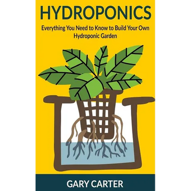 Hydroponics: Everything You Need to Know to Build Your Own Hydroponic Garden