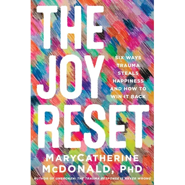 The Joy Reset: Six Ways Trauma Steals Happiness and How to Win It Back