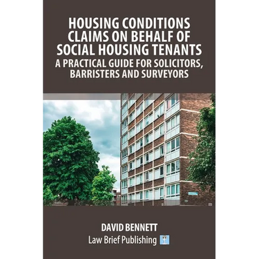 Housing Conditions Claims on Behalf of Social Housing Tenants - A Practical Guide for Solicitors, Barristers and Surveyors