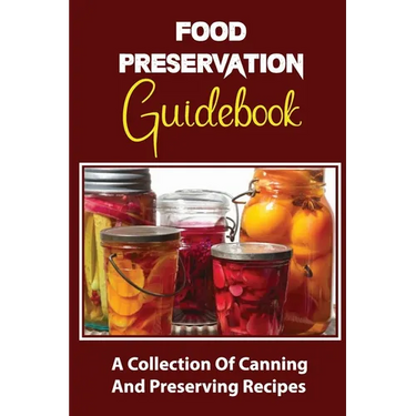 Food Preservation Guidebook: A Collection Of Canning And Preserving Recipes