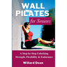 Wall Pilates for Seniors: A Step-by-Step Unlocking Strength, Flexibility & Endurance