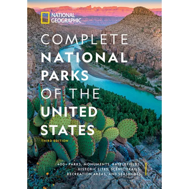 National Geographic Complete National Parks of the United States, 3rd Edition: 400+ Parks, Monuments, Battlefields, Historic Sites, Scenic Trails, Rec