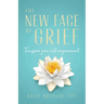 The New Face of Grief: Transform pain into empowerment