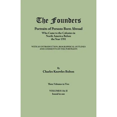Founders: Portraits of Persons Born Abroad Who Came to the Colonies in North America Before the Year 1701. Three Volumes in Two.