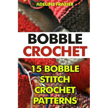 Bobble Crochet: 15 Bobble Stitch Crochet Patterns