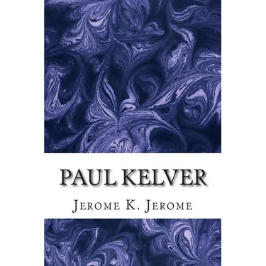 Paul Kelver: (Jerome K. Jerome Classics Collection)