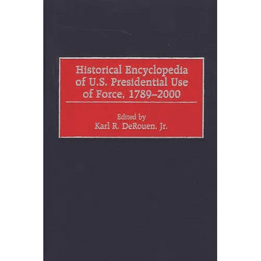 Historical Encyclopedia of U.S. Presidential Use of Force, 1789-2000