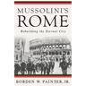 Mussolini's Rome: Rebuilding the Eternal City