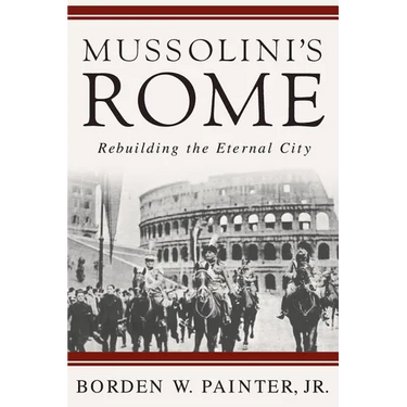 Mussolini's Rome: Rebuilding the Eternal City