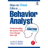How to Think Like a Behavior Analyst: Understanding the Science That Can Change Your Life