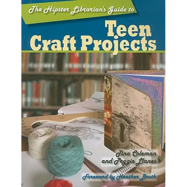 The Hipster Librarian's Guide to Teen Craft Projects