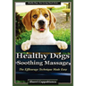 Healthy Dogs - Soothing Massage: The Effleurage Technique Made Easy