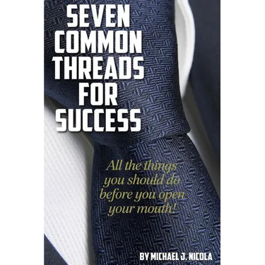 7 Common Threads for Success: All The Things You Should Do Before You Open Your Mouth