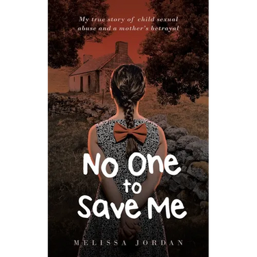 No One To Save Me: My true story of child sexual abuse, abandonment, neglect and a mother's betrayal. This is how I survived.