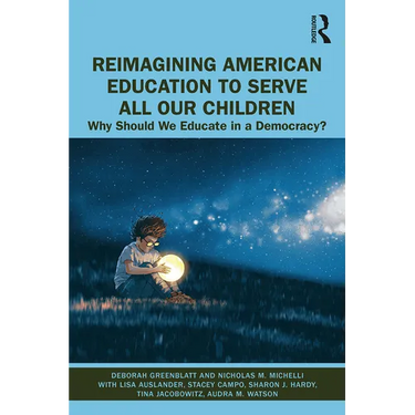Reimagining American Education to Serve All Our Children: Why Should We Educate in a Democracy?
