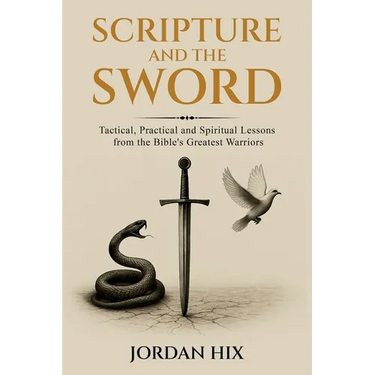 Scripture and the Sword: Tactical, Practical and Spiritual Lessons from the Bible's Greatest Warriors