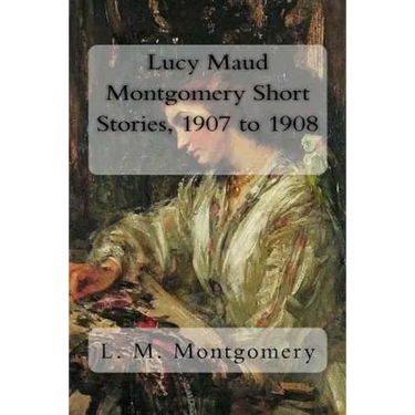Lucy Maud Montgomery Short Stories, 1907 to 1908