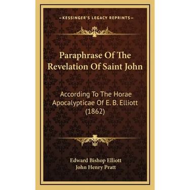 Paraphrase Of The Revelation Of Saint John: According To The Horae Apocalypticae Of E. B. Elliott (1862)