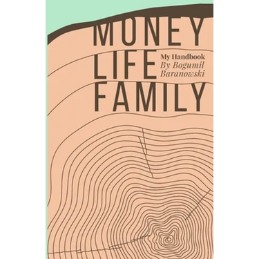 Money, Life, Family: My Handbook: My complete collection of principles on investing, finding work & life balance, and preserving family wealth