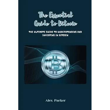 The Essential Guide to Bitcoin: The Ultimate Guide to Understanding and Investing in Bitcoin