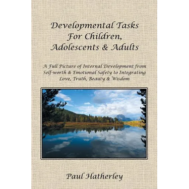 Developmental Tasks for Children, Adolescents & Adults: A Full Picture of Internal Development from Self-Worth & Emotional Safety to Integrating Love,