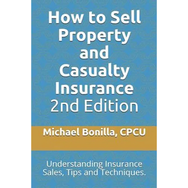 How to Sell Property and Casualty Insurance 2nd Edition: Understanding Insurance Sales, Tips and Techniques.