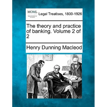 The Theory and Practice of Banking. Volume 2 of 2