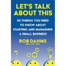 Let's Talk About This: 50 Things You Need to Know About Starting and Managing a Small Business