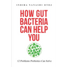 How Gut Bacteria Can Help You: 12 Problems Probiotics Can Solve