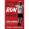 Run Like a PIRATE: Push Yourself to Get More Out of Life