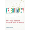 Frientimacy: How to Deepen Friendships for Lifelong Health and Happiness