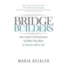 Bridge Builders: How Superb Communicators Get What They Want in Business and in Life