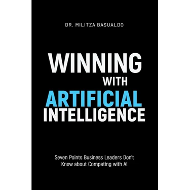 Winning with Artificial Intelligence: Seven Points Business Leaders Don't Know about Competing with AI