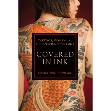 Covered in Ink: Tattoos, Women and the Politics of the Body