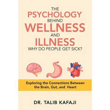 The Psychology Behind Wellness and Illness Why Do People Get Sick?: Exploring the Connections Between the Brain, Gut, and Heart