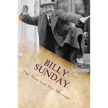 Billy Sunday: The Man And His Message