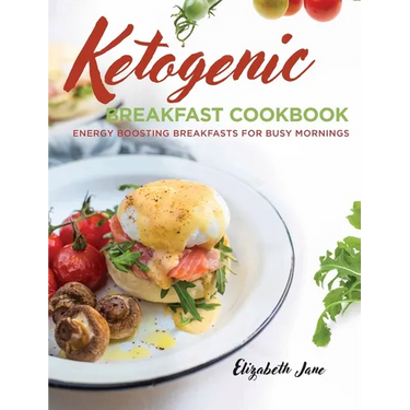 Keto Breakfast Cookbook: Energy Boosting Breakfasts for Busy Mornings
