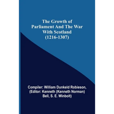 The Growth of Parliament and the War with Scotland (1216-1307)