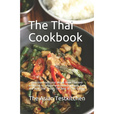 The Thai Cookbook อร่อย: Delicious traditional dishes from Thailand according to original and modern recipes. Fast and l