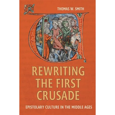 Rewriting the First Crusade: Epistolary Culture in the Middle Ages