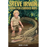 Steve Irwin Book for Curious Kids: The Man Who Lived to Protect Crocodiles, Snakes, and All Wild Animals