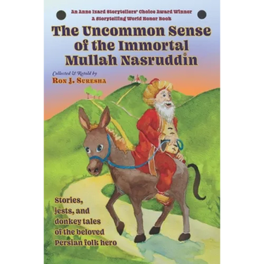 The Uncommon Sense of the Immortal Mullah Nasruddin: Stories, jests, and donkey tales of the beloved Persian folk hero