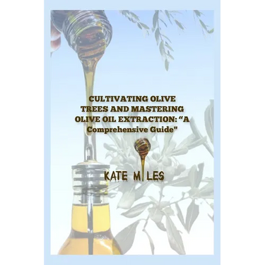 "Cultivating Olive Trees and Mastering Olive Oil Extraction: A Comprehensive Guide"