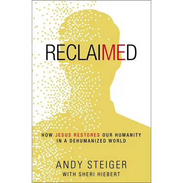 Reclaimed: How Jesus Restores Our Humanity in a Dehumanized World