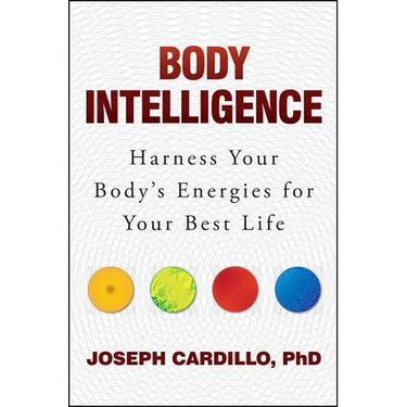 Body Intelligence: Harness Your Body's Energies for Your Best Life